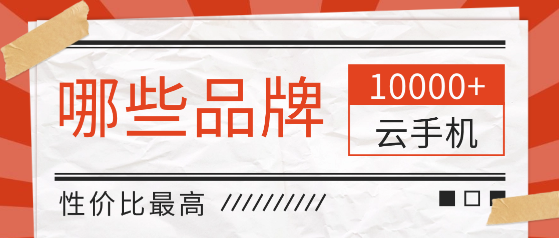2026年哪些品牌云手机性价比最高？推荐便宜的蜂窝云手机